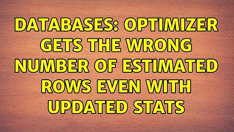Databases: Optimizer gets the wrong number of estimated rows even with updated stats
