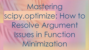 Mastering scipy.optimize: How to Resolve Argument Issues in Function Minimization