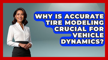 Why Is Accurate Tire Modeling Crucial For Vehicle Dynamics? - Mechanical Engineering Explained