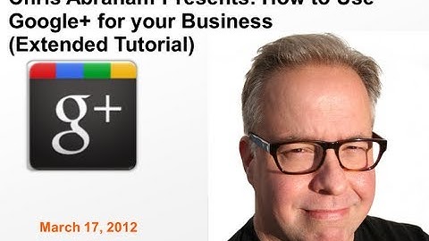 Extended Tutorial of How To Use Google+ For Business Webinar by Chris Abraham and Biznology