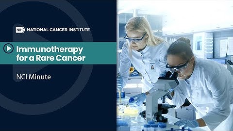 NCI Minute: Immunotherapy for a Rare Cancer