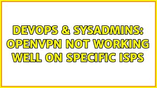 DevOps & SysAdmins: OpenVPN not working well on specific ISPs Net Worth