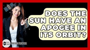 Does The Sun Have An Apogee In Its Orbit? - Physics Frontier