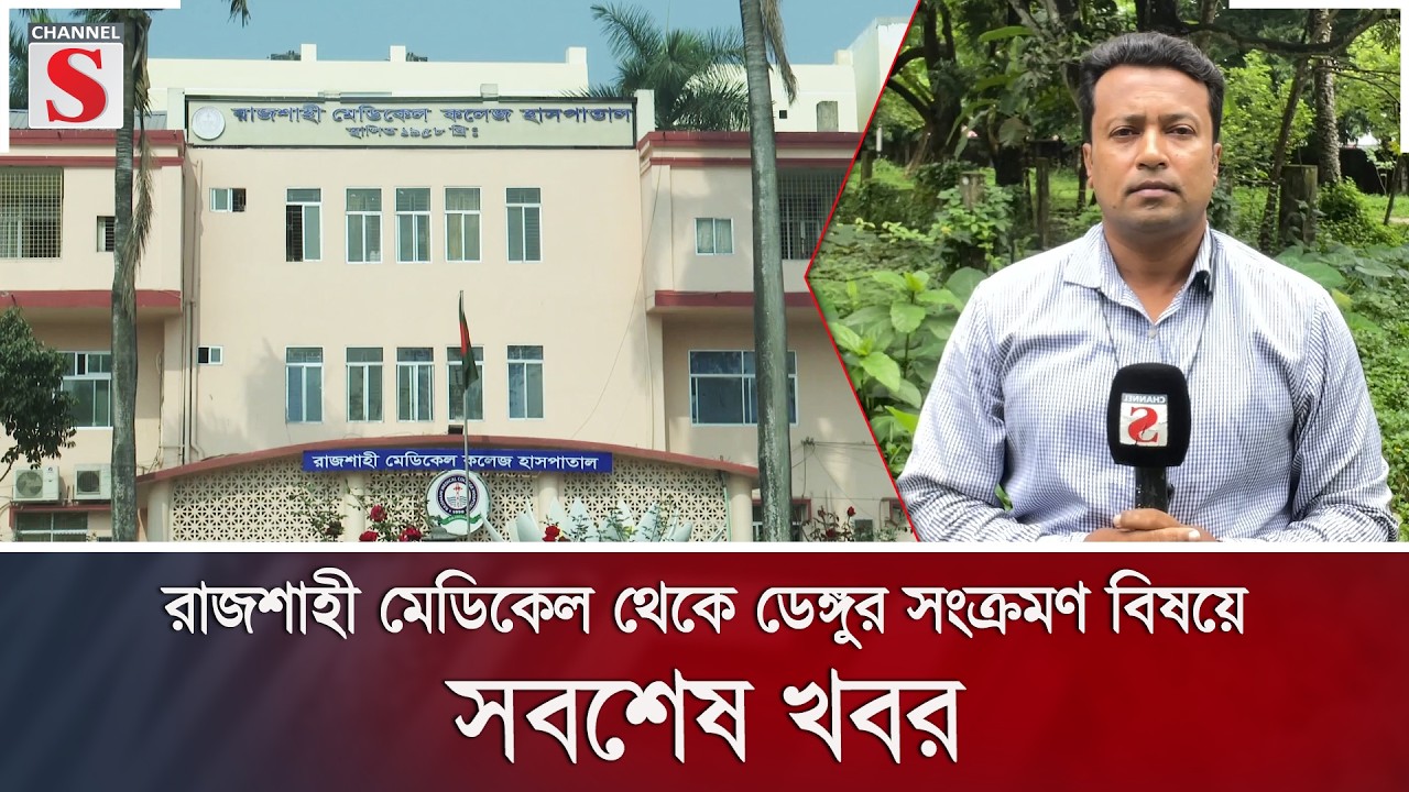 রাজশাহী মেডিকেল থেকে ডেঙ্গুর সংক্রমণ বিষয়ে সবশেষ খবর | Channel S News
