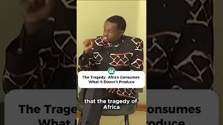 The Tragedy  Africa Consumes What It Doesnt