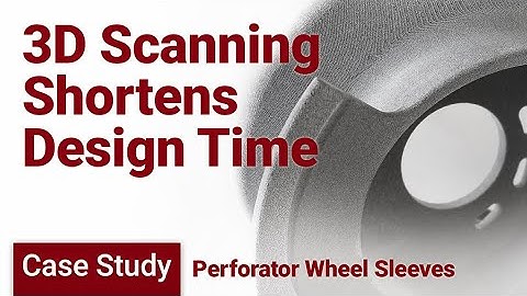 Using 3D Scanning & Reverse Engineering - Case Study: Perforator Wheel Sleeves