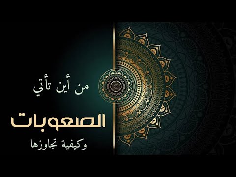 من أين تأتي المشاكل والصعوبات وكيفية تجاوزها