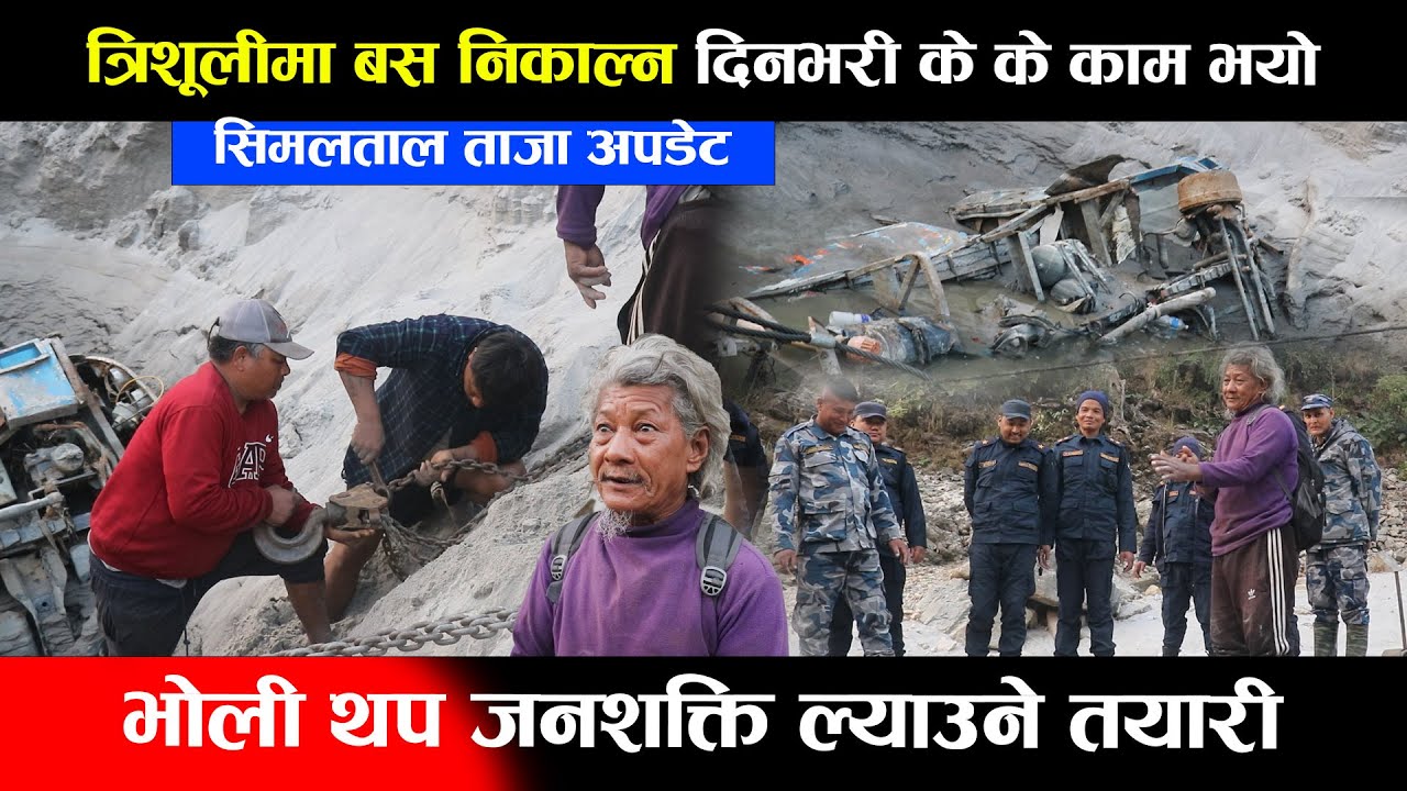 सिमलताल नजिकै त्रिशूलीमा बस निकाल्न दिनभरी के के काम भयो,भोली थप जनशक्ति ल्याउने तयारी TrishuliRiver