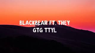 Video thumbnail of "Blackbear ft. THEY- gtg ttyl (Lyrics)"