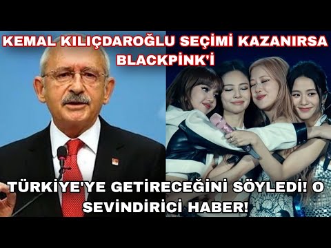 Kemal Kılıçdaroğlu seçimi kazanırsa blackpink'i Türkiye'ye getireceğini söyledi!