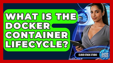 What Is The Docker Container Lifecycle? - Cloud Stack Studio