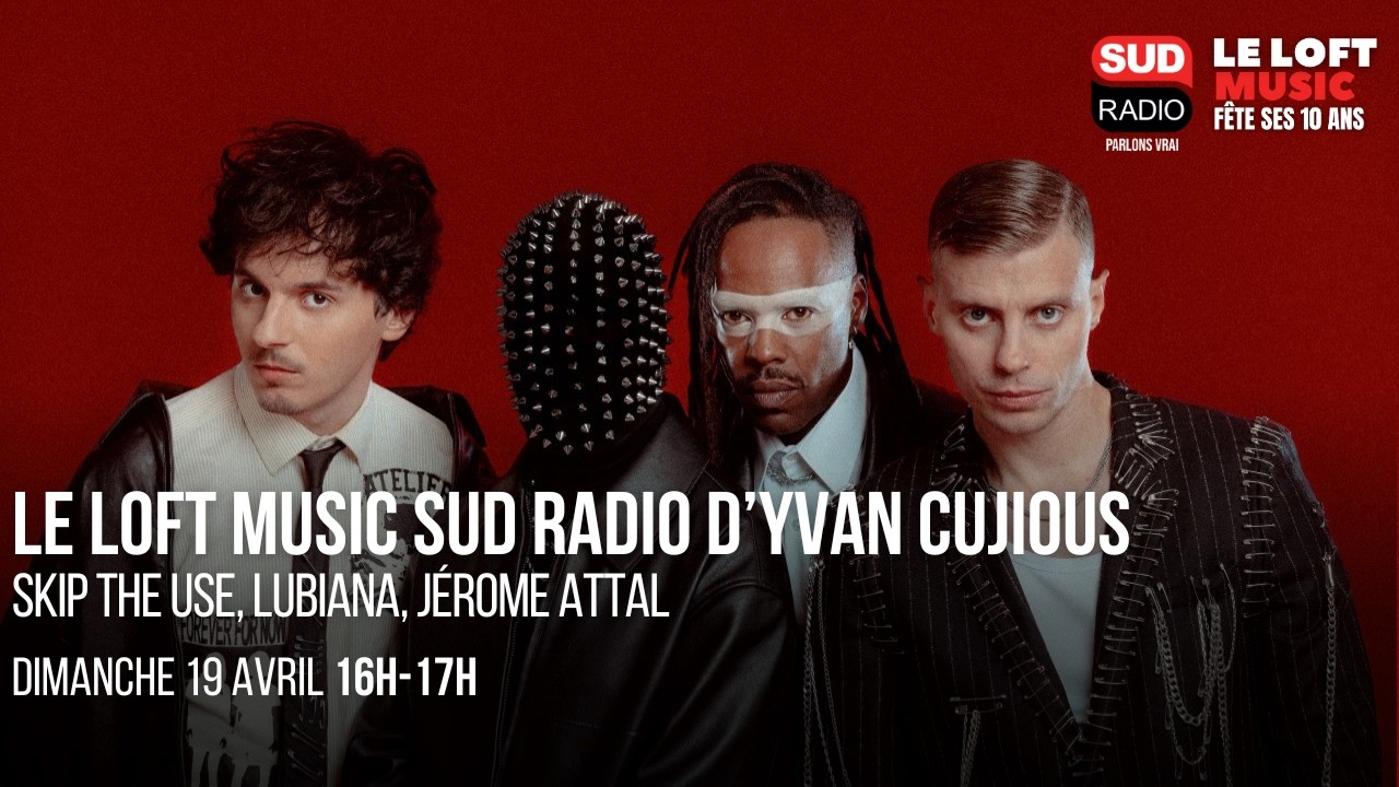 Loft Music Sud Radio : Skip The Use, Lubiana, Jérome Attal