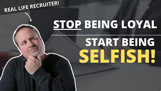 Want To Get Ahead In Your Career?  Stop Being So Loyal and Start Being Selfish!