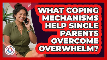 What Coping Mechanisms Help Single Parents Overcome Overwhelm? - Single Parent Support Hub