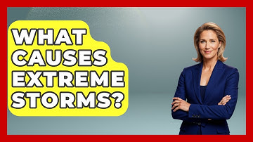 What Causes Extreme Storms? - Weather Watchdog