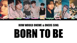 How Would ONEWE & ONEUS Sing Born to Be by ITZY Color Coded Lyrics