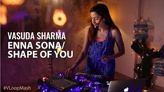 Enna Sona / Shape Of You - Vasuda Sharma #VLoopMash (Ruff BlaZa Remix)