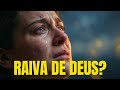 Tu Já Sentiu Raiva de Deus? (Ninguém Te Conta Isso…)