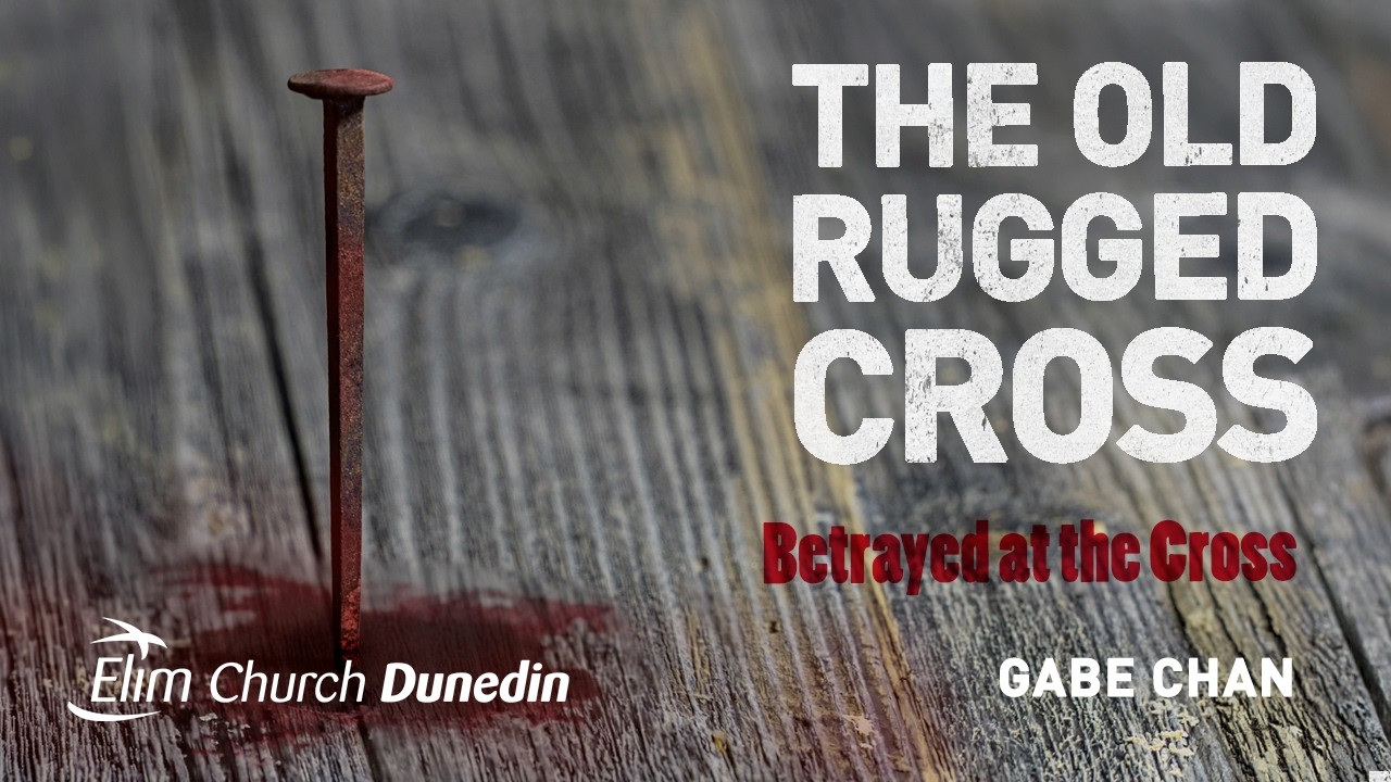 Betrayed at the Cross : The Old Rugged Cross | Gabe Chan | 14 June | Elim Dunedin