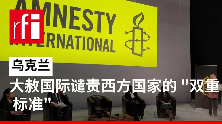 烏克蘭：大赦國際譴責西方國家的 "雙重標準" • RFI - 法廣 - 天天要聞