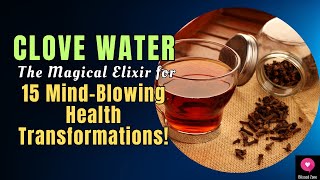 CLOVE WATER - The Magical Elixir for 15 Mind-Blowing Health Transformations! | How To Prepare Them