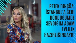 Petek Dinçöz İstanbula Geri Döndüğümde Sevdiğim Adam Evlilik Hazırlığındaydı.