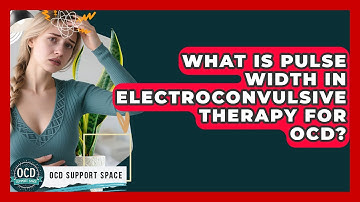 What Is Pulse Width In Electroconvulsive Therapy For OCD? - OCD Support Space