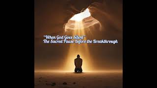 When God Goes Silent: The Sacred Pause Before the Breakthrough