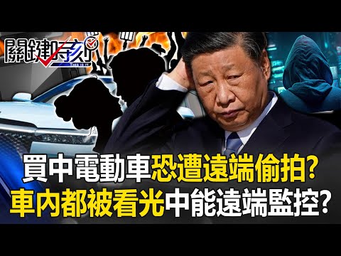 買中國電動車恐遭「遠端偷拍」！？ 車內「親密行為」被看光…中國全都能遠端監控！？【關鍵時刻】20240417-4 劉寶傑 黃世聰 林廷輝 吳子嘉 姚惠珍 張禹宣