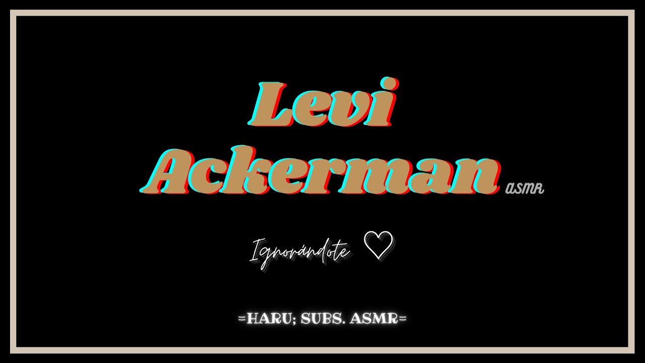 Levi Ackerman - ASMR - Ignorándote - Sub. Español