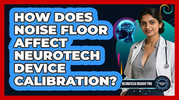 How Does Noise Floor Affect Neurotech Device Calibration? - Neurotech Insight Pro