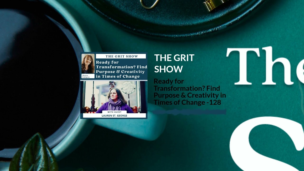 Ready for Transformation? Find Purpose & Creativity in Times of Change -128 | THE GRIT SHOW