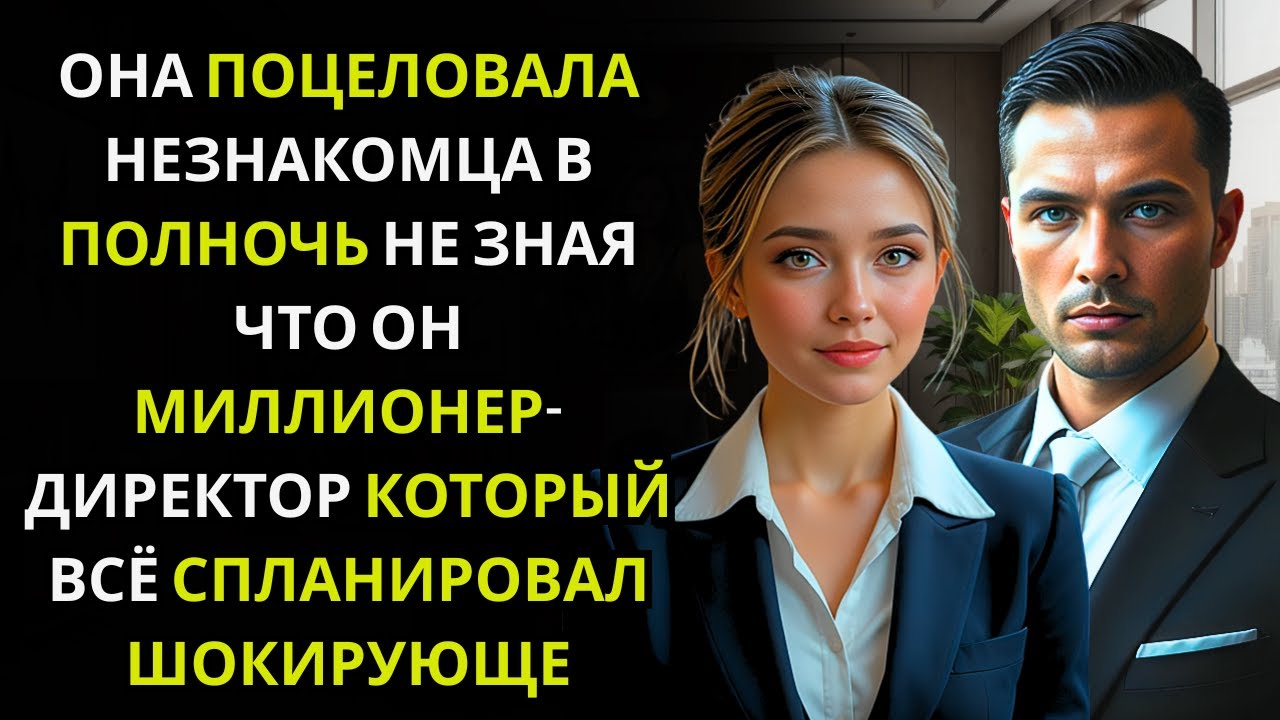 ОНА ПОЦЕЛОВАЛА незнакомца в полночь… не зная, что МИЛЛИОНЕР-ДИРЕКТОР всё это спланировал