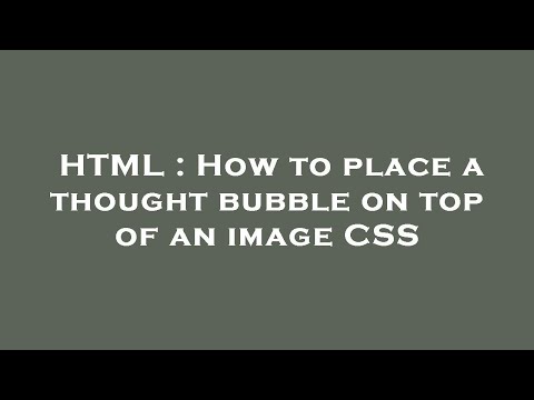 HTML : How to place a thought bubble on top of an image CSS