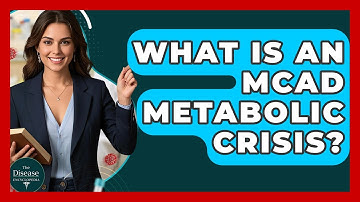 What Is An MCAD Metabolic Crisis? - The Disease Encyclopedia