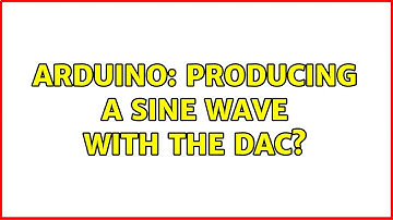 Arduino: Producing a sine wave with the DAC?