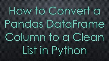 How to Convert a Pandas DataFrame Column to a Clean List in Python