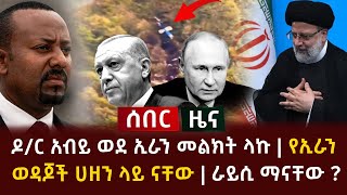 ሰበር ዜና - ዶ/ር አብይ ወደ ኢራን መልክት ላኩ | የኢራን ወዳጆች ሀዘን ላይ ናቸው | ራይሲ ማናቸው ?