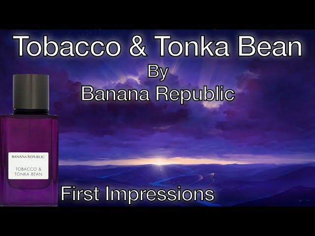 tobacco & tonka bean by banana republic Tobacco & Tonka Bean by Banana Republic - First Impressions | Decent  Vanilla & Coconut combo
