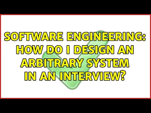 Software Engineering: How do I design an arbitrary system in an interview? (11 Solutions!!)
