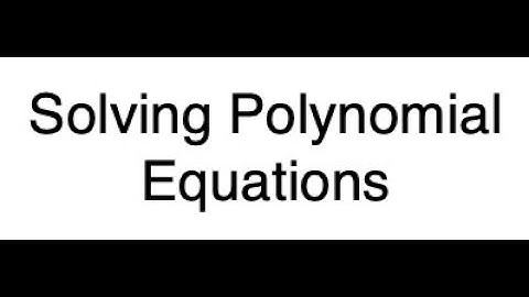 Algebra 2: 5.5-Solve Polynomial Equations