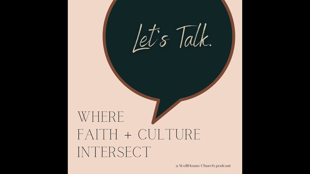 OUR COMMUNITY | What is Community | Lets Talk Podcast | Faith and Culture | WELLHOUSE CHURCH