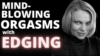 How to Have Mind-Blowing Orgasms with EDGING!