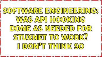 Software Engineering: Was API hooking done as needed for Stuxnet to work? I don