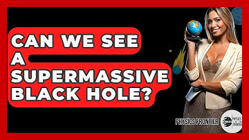Can We See A Supermassive Black Hole? - Physics Frontier