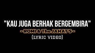 ROMI & The JAHAT's - Kau Juga Berhak Bergembira (lirik video)