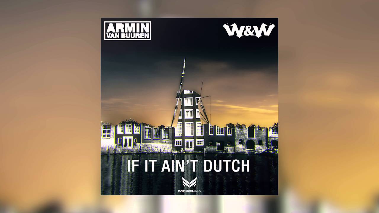 Armin Van Buuren & W&W - If It Ain'T Dutch - Youtube