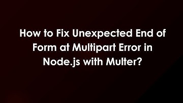 How to Fix Unexpected End of Form at Multipart Error in Node.js with Multer?