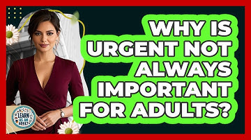 Why Is Urgent Not Always Important For Adults? - Learn As An Adult