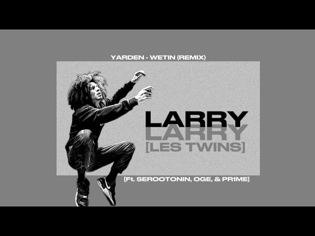 Larry (Les Twins) / Yarden - Wetin (Remix) [Ft. SeroOtonin, Oge & PR1ME] class=